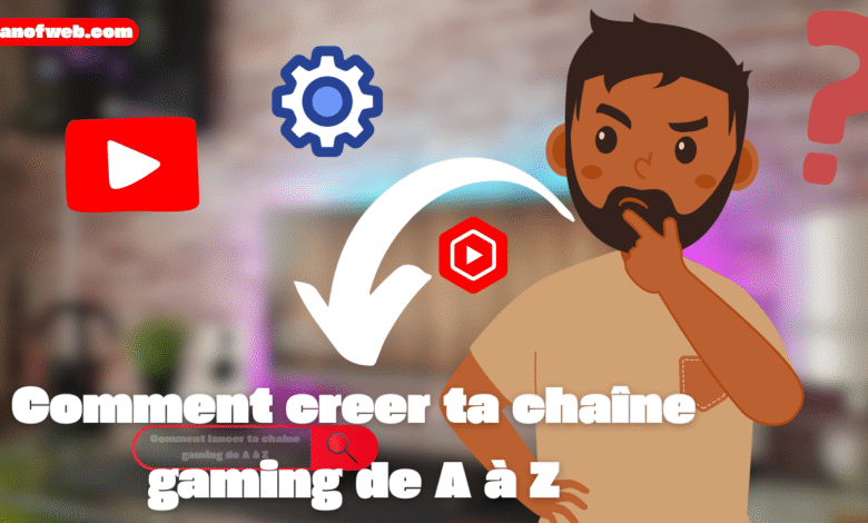 Comment lancer ta chaîne gaming de A à Z